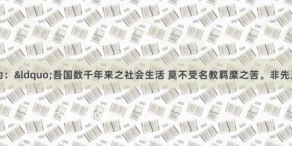 单选题某人认为：&ldquo;吾国数千年来之社会生活 莫不受名教羁縻之苦。非先王之法言不敢道