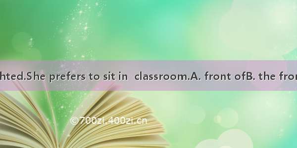 She is near-sighted.She prefers to sit in  classroom.A. front ofB. the front ofC. front of