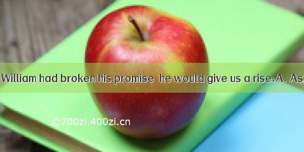 was known to all William had broken his promise  he would give us a rise.A. As;whichB. As;