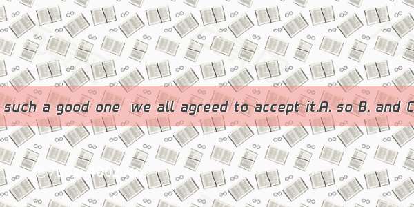 .His plan was such a good one  we all agreed to accept it.A. so B. and C. that D. as