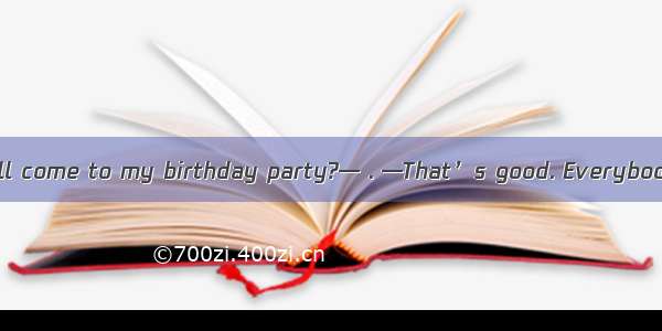 —Do you think he will come to my birthday party?— . —That’s good. Everybody’s expecting hi