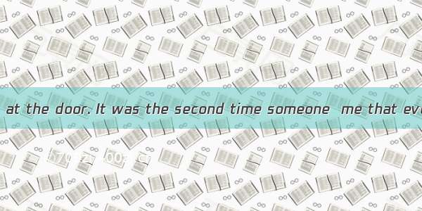 There was a knock at the door. It was the second time someone  me that evening.A. had inte