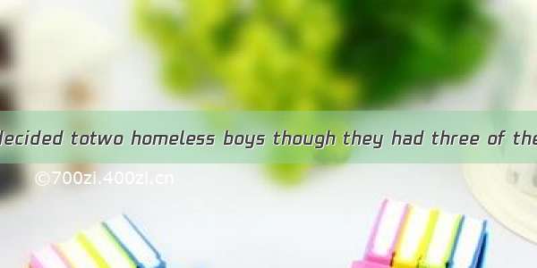 The young couple decided totwo homeless boys though they had three of their own.A. adaptB