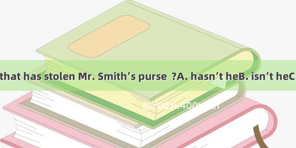 It must be he that has stolen Mr. Smith’s purse  ?A. hasn’t heB. isn’t heC. mustn’t itD. i