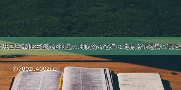 不属于突发公共卫生事件主要特征的是A.时间分布各异B.地点分布各异C.有后期效应D.突发