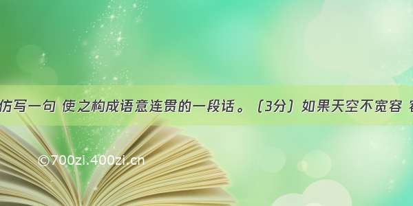 根据语境 仿写一句 使之构成语意连贯的一段话。（3分）如果天空不宽容 容忍不了风