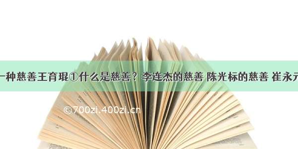 (17分)另一种慈善王育琨①什么是慈善？李连杰的慈善 陈光标的慈善 崔永元的慈善 李