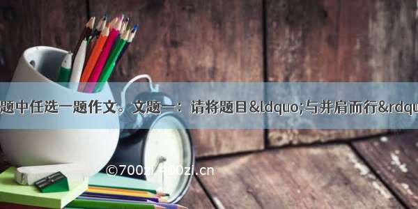 &rdquo;从下面两个文题中任选一题作文。文题一：请将题目&ldquo;与并肩而行&rdquo;补充完整 写一篇文