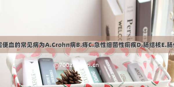 引起便血的常见病为A.Crohn病B.痔C.急性细菌性痢疾D.肠结核E.肠伤寒