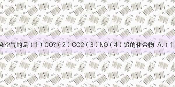 汽车尾气中污染空气的是（1）CO?（2）CO2（3）NO（4）铅的化合物．A.（1）B.（1）（3