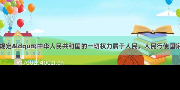 单选题我国宪法规定“中华人民共和国的一切权力属于人民。人民行使国家权力的机关是全