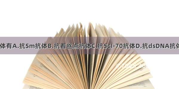 SLE的血清标记性抗体有A.抗Sm抗体B.抗着丝点抗体C.抗ScI-70抗体D.抗dsDNA抗体E.抗U1－RNP抗体