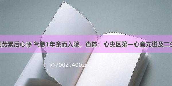 女 40岁 因劳累后心悸 气急1年余而入院。查体：心尖区第一心音亢进及二尖瓣开瓣音