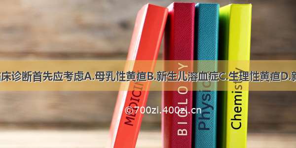 对此患儿 临床诊断首先应考虑A.母乳性黄疸B.新生儿溶血症C.生理性黄疸D.新生儿肝炎E.