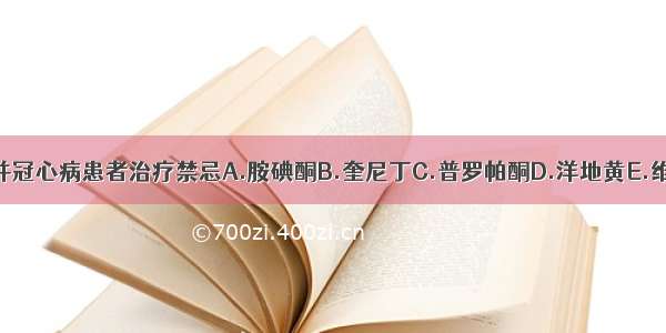 房扑合并冠心病患者治疗禁忌A.胺碘酮B.奎尼丁C.普罗帕酮D.洋地黄E.维拉帕米