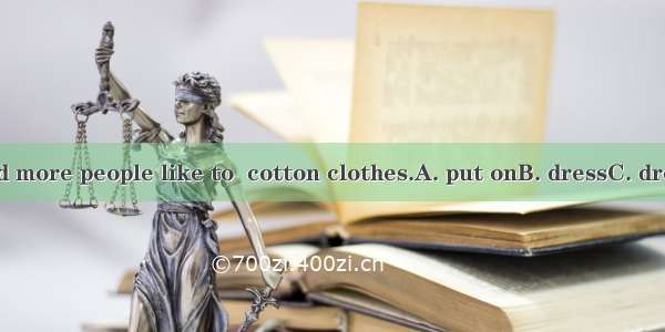 Now more and more people like to  cotton clothes.A. put onB. dressC. dress upD. wear