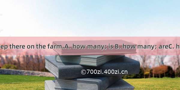 I don’t know  sheep there on the farm.A. how many; is B. how many; areC. how much; isD. ho