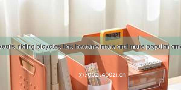In the past twenty years  riding bicycles has become more and more popular among people of