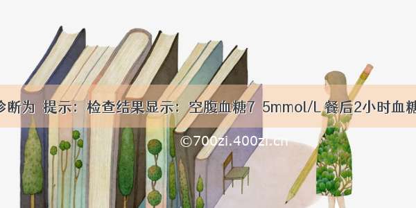 患者的正确诊断为　提示：检查结果显示：空腹血糖7．5mmol/L 餐后2小时血糖13．6mmol