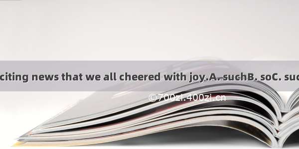 He told us  exciting news that we all cheered with joy.A. suchB. soC. such anD. such a