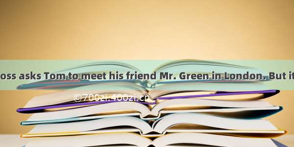 One day the boss asks Tom to meet his friend Mr. Green in London. But it is his 1time to