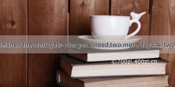 ---Have you finished the work yet?- Not yet. I need two more days.A. two otherB. other