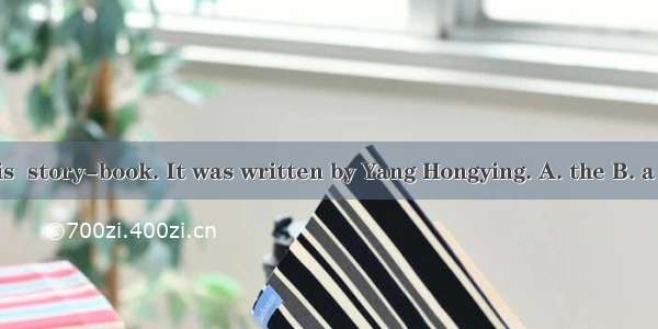 This is  story-book. It was written by Yang Hongying. A. the B. a C. an