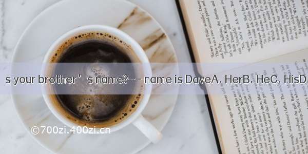 --What’s your brother’s name?-- name is DaveA. HerB. HeC. HisD. He’s