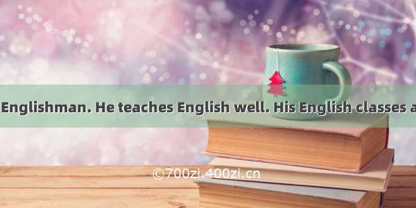 Mr. Smith is an Englishman. He teaches English well. His English classes are very interest