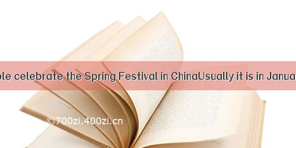 Every year people celebrate the Spring Festival in ChinaUsually it is in January or Febru