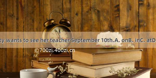 Betty wants to see her teacher September 10th.A. onB. inC. atD. for