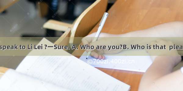 一Hello！ May I speak to Li Lei ?一Sure. A. Who are you?B. Who is that  please?C. I am..D. He