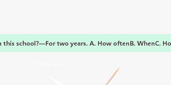 — have you been in this school?—For two years. A. How oftenB. WhenC. How soonD. How long