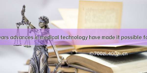 阅读理解In recent years advances in medical technology have made it possible for people to liv