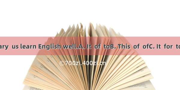 is necessary  us learn English well.A. It  of  toB. This  of  ofC. It  for  to D. This  f