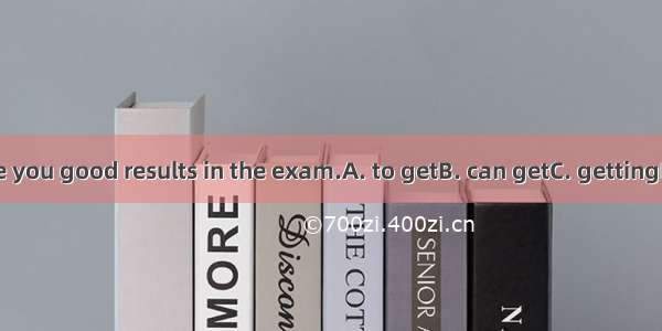 I hope you good results in the exam.A. to getB. can getC. gettingD. got
