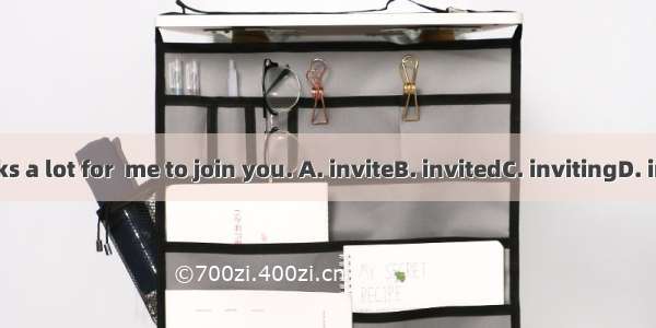 Thanks a lot for  me to join you. A. inviteB. invitedC. invitingD. invites