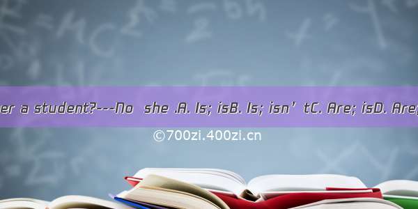your sister a student?---No  she .A. Is; isB. Is; isn’tC. Are; isD. Are; isn’t