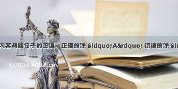 阅读下面短文 根据短文内容判断句子的正误。正确的涂 “A” 错误的涂 “B”。（共