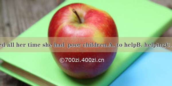 The girl devoted all her time she had  poor children.A. to helpB. helpingC. helpedD. to he