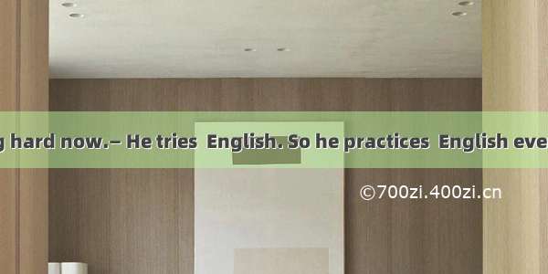 — He is working hard now.— He tries  English. So he practices  English every day.A. to lea