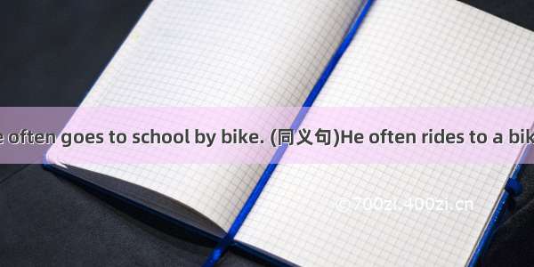 完成句子。【小题1】He often goes to school by bike. (同义句)He often rides to a bike When do school.【小