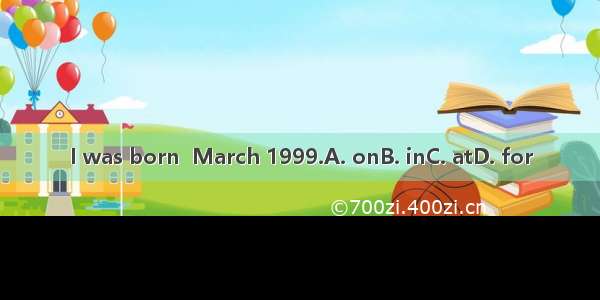 I was born  March 1999.A. onB. inC. atD. for