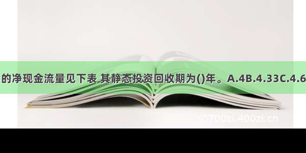 某投资方案的净现金流量见下表 其静态投资回收期为()年。A.4B.4.33C.4.67D.5ABCD