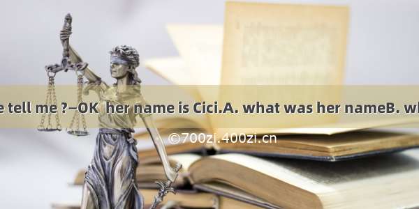 —Would you please tell me ?—OK  her name is Cici.A. what was her nameB. what her name wasC