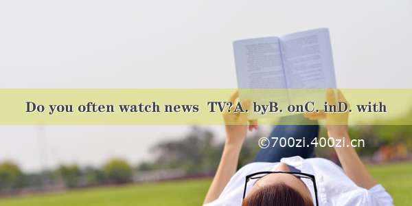 Do you often watch news  TV?A. byB. onC. inD. with