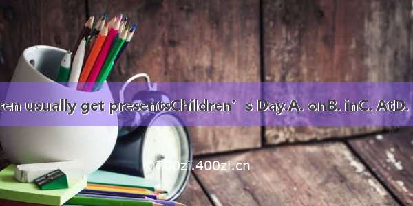 Children usually get presentsChildren’s Day.A. onB. inC. AtD. under