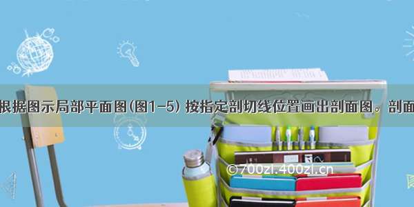 1.任务说明根据图示局部平面图(图1-5) 按指定剖切线位置画出剖面图。剖面图应正确地