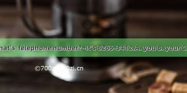 —What’s  telephone number?—It’s 8265-3412.A. you B. your C. my