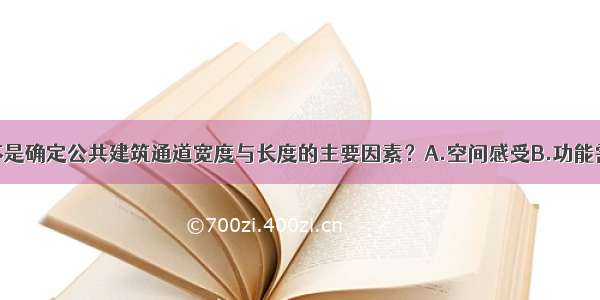 下列哪一项不是确定公共建筑通道宽度与长度的主要因素？A.空间感受B.功能需要C.通道两